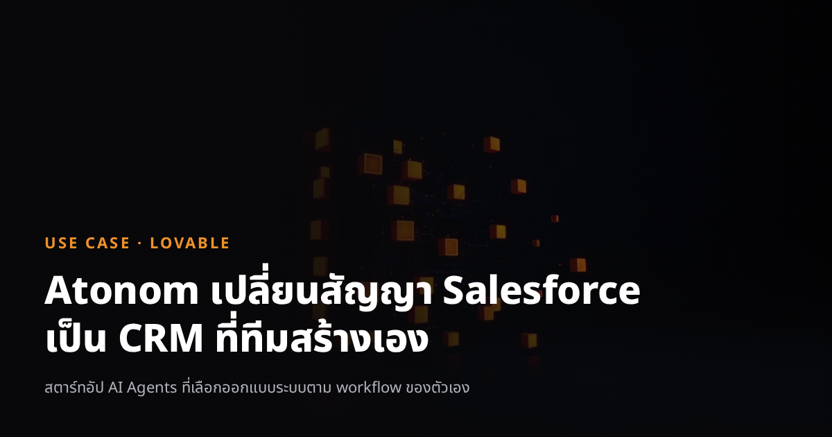Atonom สตาร์ทอัปด้าน AI Agents ใช้ Lovable สร้าง CRM ที่ออกแบบตาม Workflow ของทีมเอง
